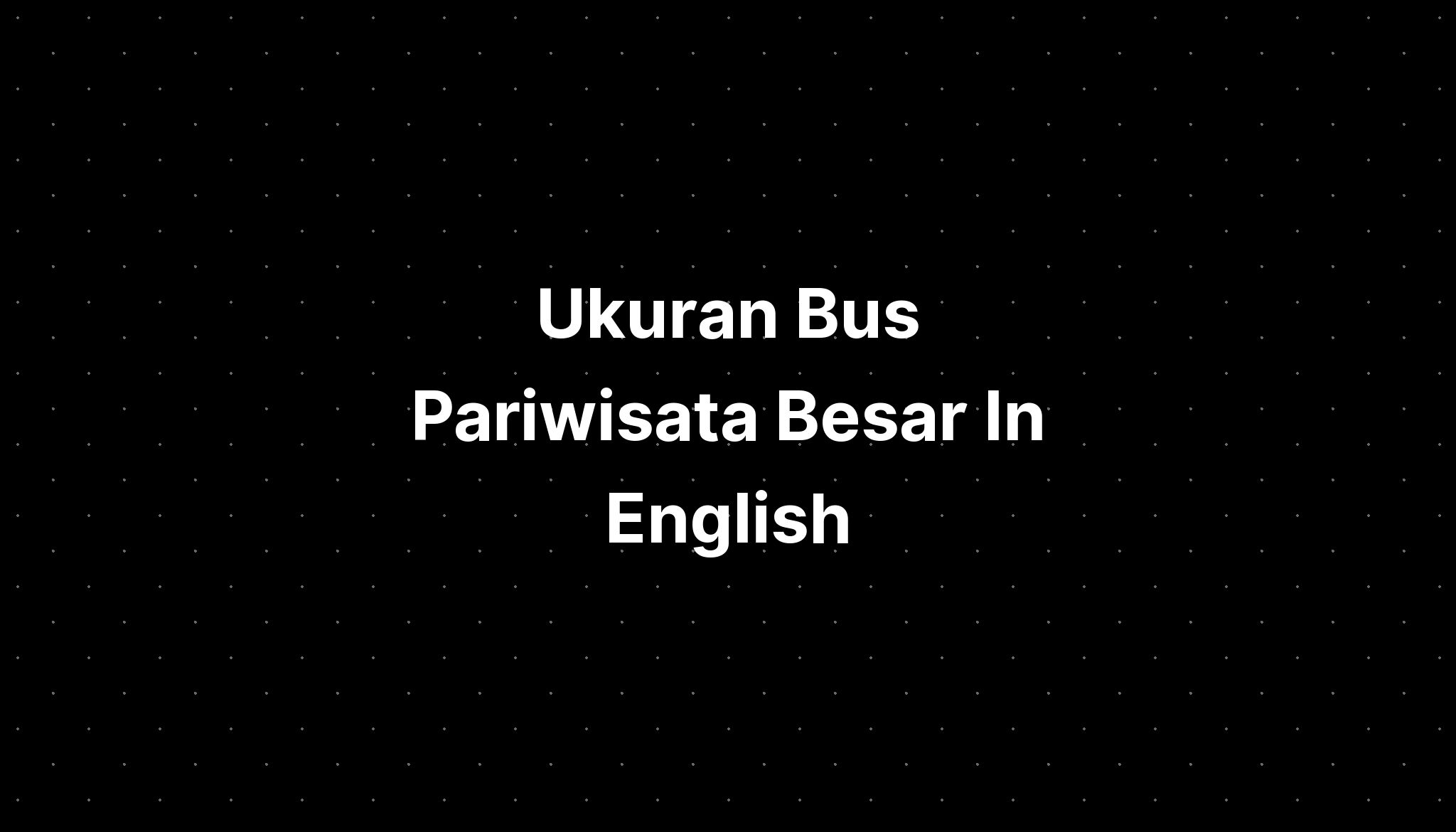 Ukuran Bus Pariwisata Besar In English - IMAGESEE